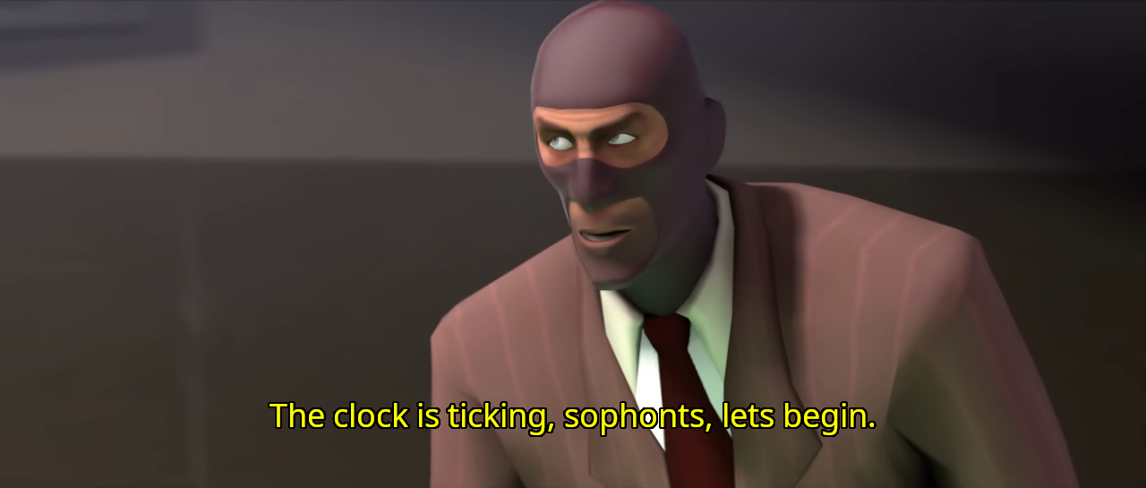 Image of Spy from Team Fortress 2 saying 'The Clock is ticking, sophonts, lets begin.