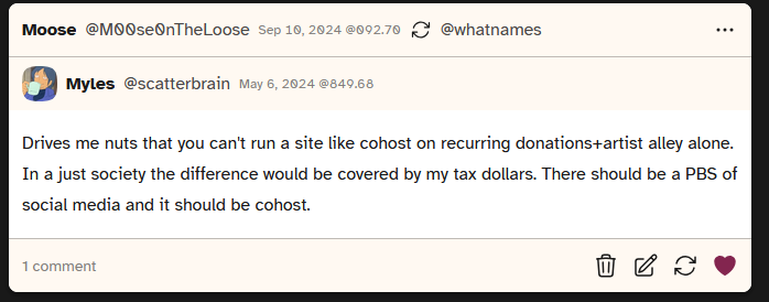 Screenshot of a post from user scatterbrain saying 'Drives me nuts that you can't run a site like cohost on recurring donations+artist alley alone. In a just society the difference would be covered by my tax dollars. There should be a PBS of social media and it should be cohost.'