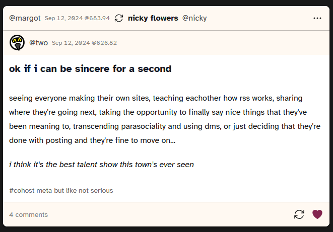 screenshot of a post from user two saying 'ok if i can be sincere for a second seeing everyone making their own sites, teaching eachother how rss works, sharing where they're going next, taking the opportunity to finally say nice things that they've been meaning to, transcending parasociality and using dms, or just deciding that they're done with posting and they're fine to move on... i think it's the best talent show this town's ever seen'